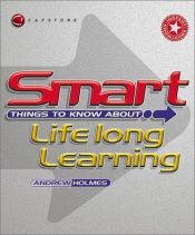 book cover of Smart Things to Know About Lifelong Learning (Smart Things to Know About (Stay Smart!) Series) by Andrew Holmes