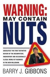 book cover of Warning!: May Contain Nuts! absolutely the first definitive review of the incompetent, inadvertent and occasionally ille by Barry Gibbons