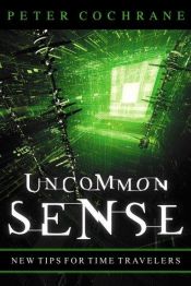 book cover of Uncommon Sense: Out of the Box Thinking for An In the Box World by Peter Cochrane
