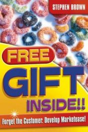 book cover of Free Gift Inside!!: Forget the Customer. Develop Marketease by Stephen W. Brown