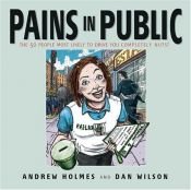 book cover of Pains in Public: The 50 People Most Likely to Drive You Completely Nuts! by Andrew Holmes