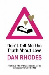 book cover of Don't Tell Me the Truth About Love by Dan Rhodes