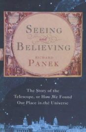 book cover of Seeing and Believing: The Story of the Telescope, or how we found our place in the universe by Richard Panek