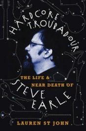 book cover of Hardcore troubadour : the life and near death of Steve Earle by Lauren St. John