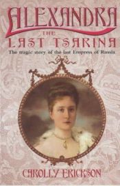 book cover of Alexandra : The Last Tsarina by Carolly Erickson