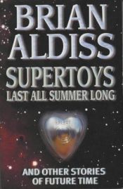 book cover of Supertoys Last All Summer Long and Other Stories of Future Time by Brian Aldiss