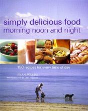 book cover of Simply Delicious Food for Morning, Noon and Night by Fran Warde