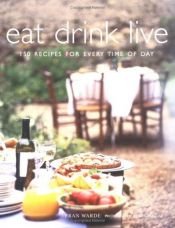 book cover of Eat Drink Live: 150 Recipes For Every Time Of Day by Fran Warde