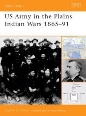 book cover of BO05 US Army in the Plains Indian Wars 1865-1891 (Battle Orders) by Clayton Chun