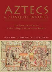 book cover of Aztecs and Conquistadores: The Spanish Invasion and the Collapse of the Aztec Empire (General Military) by John M. D. Pohl