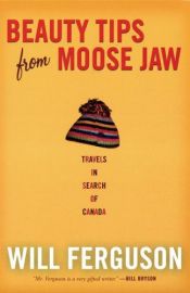 book cover of Beauty Tips from Moose Jaw: Travels in Search of Canada by Will Ferguson