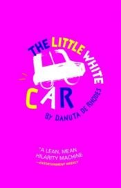 book cover of The Little White Car by Dan Rhodes