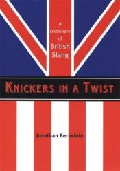 book cover of Knickers in a Twist : A Dictionary of British Slang by Jonathan Bernstein