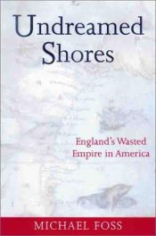 book cover of Undreamed shores; England's wasted empire in America by Michael Foss
