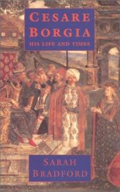 book cover of Cesare Borgia: His Life and Times by Sarah H. Bradford