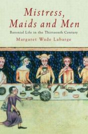 book cover of Mistress, Maids and Men : Baronial Life in the Thirteenth Century by Margaret Wade Labarge