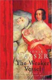 book cover of The Weaker Vessel: Woman's Lot in Seventeenth-Century England (Part 2) by Antonia Fraser