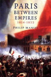 book cover of Paris Between Empires, 1814-1852 by Philip Mansel