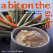 book cover of A Bit on the Side: Tempting Sauces, Salads and Accompaniments - Over 100 Essential Recipes by Silvana Franco