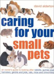 book cover of Caring for Your Small Pets: An Owner's Guide to Looking After Rabbits, Guinea Pigs, Hamsters, Gerbils and Jirds, Rats, M by David Alderton