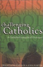 book cover of Challenging Catholics: A Catholic Evanglical Dialogue by Dwight Longenecker