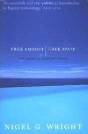 book cover of Free Church, Free State: The Positive Baptist Vision by Nigel G. Wright