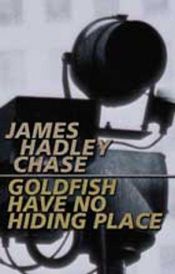 book cover of Goldfish have no Hiding Place by James Hadley Chase