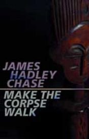 book cover of Make the Corpse Walk by James Hadley Chase