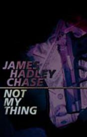 book cover of Not My Thing (Grafton Books) by James Hadley Chase