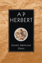 book cover of Light Articles Only by A. P. Herbert