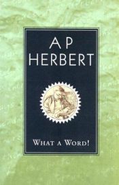 book cover of What a Word by A. P. Herbert