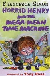 book cover of Horrid Henry and the Mega-Mean Time Machine by Francesca Simon