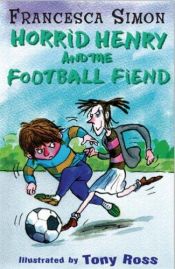 book cover of Horrid Henry and the Football Fiend: Bk. 15 (Horrid Henry) by Francesca Simon