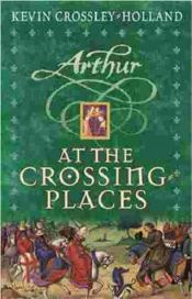 book cover of Arthur Trilogy 02 - At The Crossing Places by Kevin Crossley-Holland