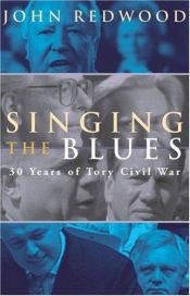book cover of Singing the Blues: 30 Years Of Tory Civil War by John Redwood