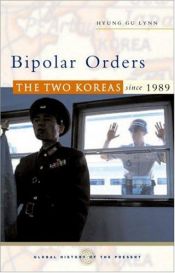 book cover of Bipolar Orders: The Two Koreas since 1989 (Global History of the Present) by Hyung Gu Lynn