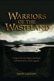 book cover of Warriors of the Wasteland: A Quest for the Pagan Sacrificial Cult Behind the Grail Legends by John Grigsby