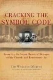 book cover of Cracking the Symbol Code : The Hidden Message within Church and Renaissance Art by Tim Wallace-Murphy