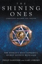 book cover of The Shining Ones: The World's Most Powerful Secret Society Revealed by Gary Osborn|Philip Gardiner