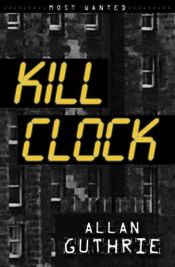 book cover of Kill Clock (Most Wanted) by Allan Guthrie
