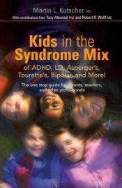 book cover of Kids in the Syndrome Mix of ADHD, LD, Asperger's, Tourette's, Bipolar, and More!: The One Stop Guide for Parents, Teache by Martin L. Kutscher; Tony Attwood; Robert R. Wolff