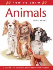 book cover of How to Draw Animals: A Step-By-Step Guide for Beginners with 10 Projects by Susie Hodge