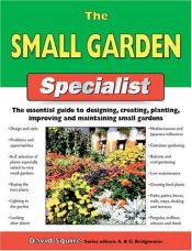 book cover of The Small Garden Specialist: The Essential Guide to Designing, Creating, Planting, Improving, and Maintaining Small Gard by David Squire