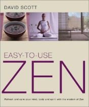 book cover of Easy-to-Use Zen: Refresh and Calm Your Mind, Body and Spirit with the Wisdom of Zen by David Scott