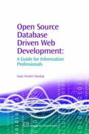 book cover of Open Source Database Driven Web Development: A Guide for Information Professionals (Information Professional S.) by Isaac Hunter Dunlap