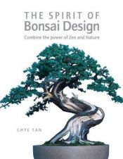 book cover of The Spirit of Bonsai Design: Combine the Power of Zen and Nature by Chye Tan