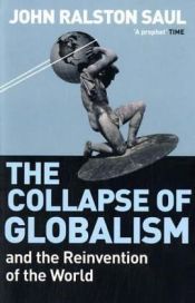 book cover of The collapse of globalism : and the reinvention of the world by John Ralston Saul