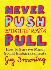 book cover of Never Push When It Says Pull : Small Rules for Little Problems by Guy Browning