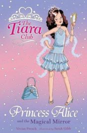 book cover of The Tiara Club 4: Princess Alice and the Magical Mirror (The Tiara Club) by Vivian French