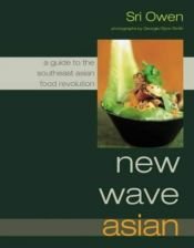 book cover of New Wave Asian: A Guide to the Southeast Asian Food Revolution by Sri Owen